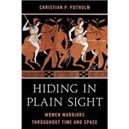 Hiding in Plain Sight Women Warriors throughout Time and Space by Potholm II, Christian P., 9781538162712