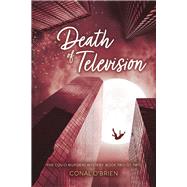 Death of Television The COVID Murders Mystery: Book Two of Two by O'Brien, Conal, 9781667862712