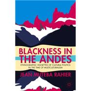 Blackness in the Andes Ethnographic Vignettes of Cultural Politics in the Time of Multiculturalism by Rahier, Jean Muteba, 9781137272713