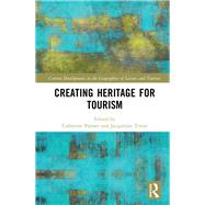 Creating Heritage for Tourism by Palmer, Catherine; Tivers, Jacqueline, 9781138572713