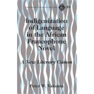 Indigenization of Language in the African Francophone Novel by Vakunta, Peter W., 9781433112713