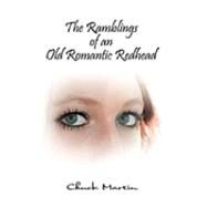 The Ramblings of an Old Romantic Redhead by Martin, Chuck, 9781453532713
