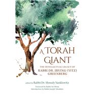 A Torah Giant The Intellectual Legacy of Rabbi Dr. Irving (Yitz) Greenberg by Yanklowitz, Shmuly; Weiss, Rabbi Avi; Telushkin, Rabbi Joseph, 9789655242713