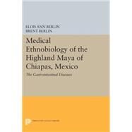 Medical Ethnobiology of the Highland Maya of Chiapas, Mexico by Berlin, Elois Ann; Berlin, Brent; Lozoya, Xavier (CON); Breedlove, Dennis E. (CON); Meckes, Mariana (CON), 9780691602714