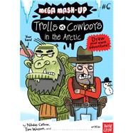 Mega Mash-Up: Trolls vs. Cowboys in the Arctic by Catlow, Nikalas; Wesson, Tim, 9780763662714