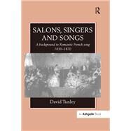 Salons, Singers and Songs: A Background to Romantic French Song 1830-1870 by Tunley,David, 9781138252714