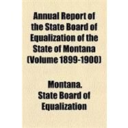 Annual Report of the State Board of Equalization of the State of Montana by Montana State Board of Equalization, 9781154612714