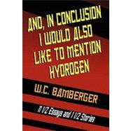 And, in Conclusion, I Would Also Like to Mention Hydrogen by Bamberger, W. C., 9781434402714