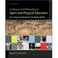 A History and Philosophy of Sport and Physical Education: From Ancient Civilizations to the Modern World by Mechikoff, Robert, 9780078022715