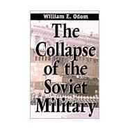 The Collapse of the Soviet Military by William E. Odom, 9780300082715