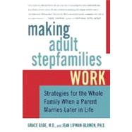 Making Adult Stepfamilies Work Strategies for the Whole Family When a Parent Marries Later in Life by Lipman-Blumen, Jean; Gabe, Grace, 9780312342715