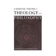 A Semiotic Theory of Theology and Philosophy by Robert S. Corrington, 9780521782715