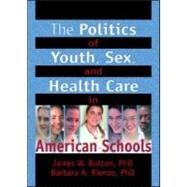 The Politics of Youth, Sex, and Health Care in American Schools by Feit; Marvin D, 9780789012715