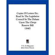 Copies of Letters Etc. Read in the Legislative Council in the Debate upon the Clergy Reserve Bill by De Blaquiern, P. E.; Simcoe, John Graves, 9781120182715