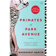 Primates of Park Avenue A Memoir by Martin, Wednesday, 9781476762715