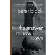 The Answer to How Is Yes Acting on What Matters by Block, Peter, 9781576752715