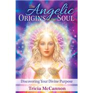 The Angelic Origins of the Soul by McCannon, Tricia, 9781591432715