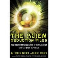 The Alien Abduction Files by Marden, Kathleen; Stoner, Denise; Friedman, Stanton T., 9781601632715