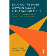 Bridging the Divide between Faculty and Administration: A Guide to Understanding Conflict in the Academy by Bess; James L., 9780415842716