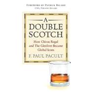 A Double Scotch How Chivas Regal and The Glenlivet Became Global Icons by Pacult, F. Paul, 9780471662716