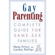 Gay Parenting Complete Guide for Same-Sex Families by Priwer, Shana; Phillips, Cynthia, 9780882822716