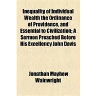 Inequality of Individual Wealth the Ordinance of Providence, and Essential to Civilization by Wainwright, Jonathan Mayhew; United States Congress House Committee o, 9781154452716