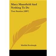 Mary Mansfield and Nothing to Do : Two Stories (1897) by Horsburgh, Matilda, 9781437072716