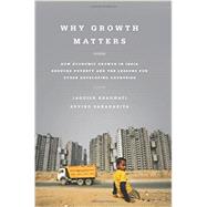 Why Growth Matters by Bhagwati, Jagdish N.; Panagariya, Arvind, 9781610392716
