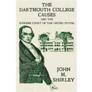 The Dartmouth College Causes and the Supreme Court of the United States by Shirley, John M., 9781616192716