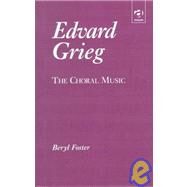 Edvard Grieg: The Choral Music by Foster,Beryl, 9781840142716