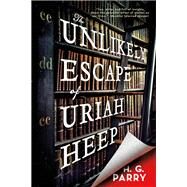 The Unlikely Escape of Uriah Heep A Novel by Parry, H. G., 9780316452717