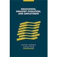 Innovation, Industry Evolution and Employment by Edited by David B. Audretsch , Roy Thurik, 9780521142717