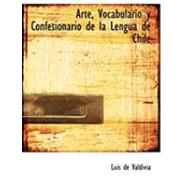 Arte, Vocabulario y Confesionario de la Lengua de Chile by De Valdivia, Luis, 9780559002717