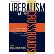 Liberalism at the Crossroads An Introduction to Contemporary Liberal Political Theory and Its Critics by Wolfe, Christopher; Benestad, J Brian; Bradley, Gerard V.; George, Robert P.; Hall, Terry; Hittinger, John; Nowlin, Jack Wade; Pakaluk, Michael; Reiser, Joseph R.; Wagner, David M.; Wolf-Devine, Celia; Wolfe, Christopher; Wright, R George, 9780742532717