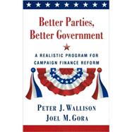 Better Parties, Better Government : A Realistic Program for Campaign Finance Reform by Wallison, Peter J., 9780844742717