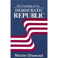 The Founding of the Democratic Republic by Diamond, Martin, 9780875812717