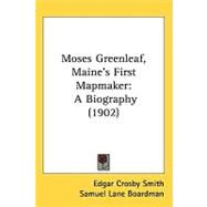 Moses Greenleaf, Maines First Mapmaker : A Biography (1902) by Smith, Edgar Crosby; Boardman, Samuel Lane, 9781437202717