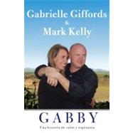 Gabby Una historia de valor y esperanza by Giffords, Gabrielle; Kelly, Mark; Zaslow, Jeffrey, 9781451682717