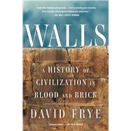Walls A History of Civilization in Blood and Brick by Frye, David, 9781501172717