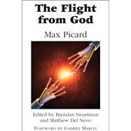 The Flight from God by Picard, Max; Sweetman, Brendan; Del Nevo, Matthew; Marcel, Gabriel; Kuschnitsky, Marianne, 9781587312717