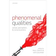 Phenomenal Qualities Sense, Perception, and Consciousness by Coates, Paul; Coleman, Sam, 9780198712718