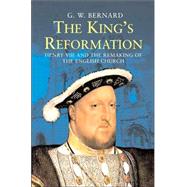 The King’s Reformation; Henry...,G.W. Bernard,9780300122718