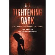 The Tightening Dark An American Hostage in Yemen by Farran, Sam; Buchholz, Benjamin, 9780306922718