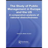 The Study of Public Management in Europe and the US: A Compearative Analysis of National Distinctiveness by Kickert; Walter, 9780415512718