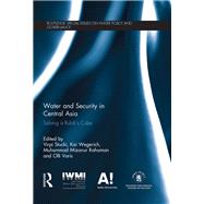 Water and Security in Central Asia: Solving a Rubik's Cube by Tortajada; Cecilia, 9781138692718