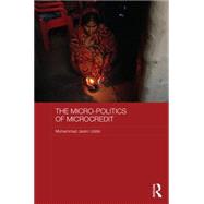 The Micro-politics of Microcredit: Gender and Neoliberal Development in Bangladesh by Uddin; Mohammad Jasim, 9781138902718
