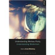 Understanding Merleau-ponty, Understanding Modernism by Mildenberg, Ariane; Mattison, Laci; Ardoin, Paul; Gontarski, S. E., 9781501302718