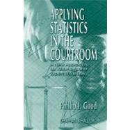 Applying Statistics in the Courtroom: A New Approach for Attorneys and Expert Witnesses by Good; Phillip I., 9781584882718