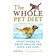 The Whole Pet Diet Eight Weeks to Great Health for Dogs and Cats by Brown, Andi; Pitcairn, Richard, 9781587612718