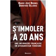 S'immoler  vingt ans, une infirmire franaise en Afghanistan tmoigne by Marie-Jos Brunel; Dorothe Ollieric, 9782246712718